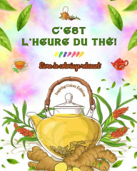 Title: C'est l'heure du thï¿½ ! - Livre de coloriage relaxant - Collection de designs charmants qui mï¿½langent thï¿½ et fantaisie: De jolies images ï¿½ l'heure du thï¿½ pour se dï¿½tendre et stimuler la crï¿½ativitï¿½, Author: Inspiring Colors Editions