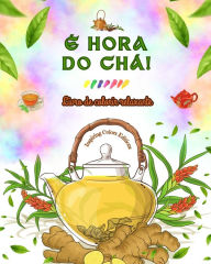 Title: ï¿½ hora do chï¿½! - Livro de colorir relaxante - Coleï¿½ï¿½o de designs encantadores que misturam chï¿½ e fantasia: Imagens adorï¿½veis da hora do chï¿½ para relaxar e despertar a criatividade, Author: Inspiring Colors Editions