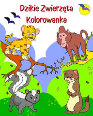 Title: Dzikie Zwierzęta Kolorowanka: Zabawne, urocze zwierzęta do pokolorowania dla dzieci w wieku 2 lat i starszych, Author: Maryan Ben Kim