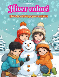 Title: Hiver colorï¿½ Livre de coloriage pour enfants Images joyeuses de Noï¿½l, de neige, d'amis mignons et plus encore: Collection superbe de scï¿½nes d'hiver crï¿½atives et amusantes pour les enfants, Author: Colorful Snow Editions