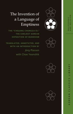 The Invention of a Language of Emptiness: The Chojang chungga-ui, the Earliest Korean Exposition of Buddhism