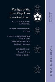 Title: Vestiges of the Three Kingdoms of Ancient Korea: A Translation of the Samguk yusa, Author: Frits Vos