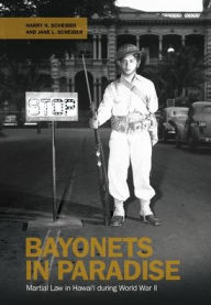 Title: Bayonets in Paradise: Martial Law in Hawai'i during World War II, Author: Harry N. Scheiber