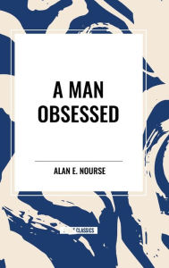 Title: A Man Obsessed, Author: Alan E Nourse