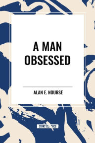 Title: A Man Obsessed, Author: Alan E Nourse