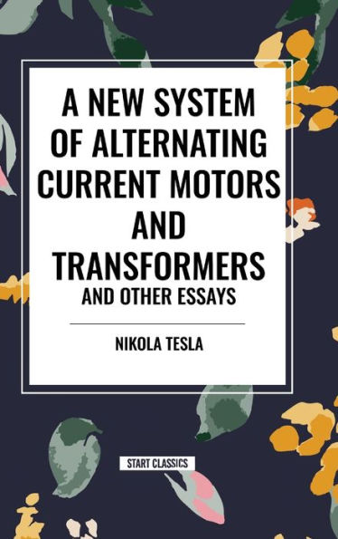 A New System of Alternating Current Motors and Transformers and Other Essays