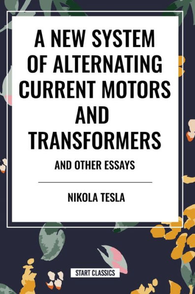 A New System of Alternating Current Motors and Transformers and Other Essays