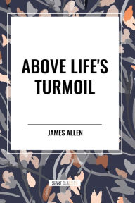 Title: Above Life's Turmoil, Author: James Allen