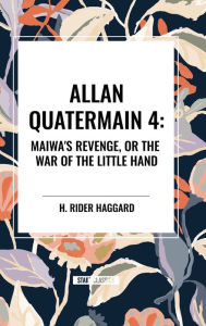 Title: Allan Quartermain: Maiwa's Revenge, or the War of the Little Hand, Author: H. Rider Haggard