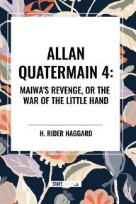 Title: Allan Quartermain: Maiwa's Revenge, or the War of the Little Hand, Author: H. Rider Haggard