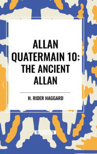 Title: Allan Quatermain: The Ancient Allan, Author: H. Rider Haggard