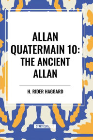 Title: Allan Quatermain: The Ancient Allan, Author: H. Rider Haggard
