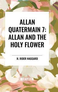 Title: Allan Quatermain #7: Allan and the Holy Flower, Author: H. Rider Haggard