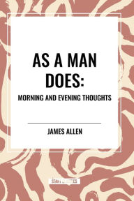 Title: As a Man Does: Morning and Evening Thoughts, Author: James Allen