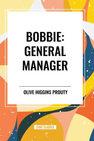 Title: Bobbie: General Manager, Author: Olive Higgins Prouty