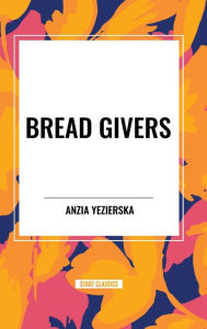 Title: Bread Givers, Author: Anzia Yezierska