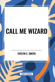 Title: Call Me Wizard, Author: Evelyn E Smith