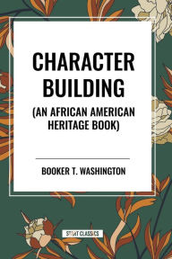 Title: Character Building (an African American Heritage Book), Author: Booker T. Washington