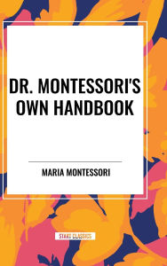 Title: Dr. Montessori's Own Handbook, Author: Maria Montessori