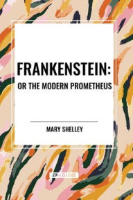 Title: Frankenstein: Or the Modern Prometheus, Author: Mary Shelley