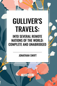 Title: Gulliver's Travels: Into Several Remote Nations of the World: Complete and Unabridged, Author: Jonathan Swift