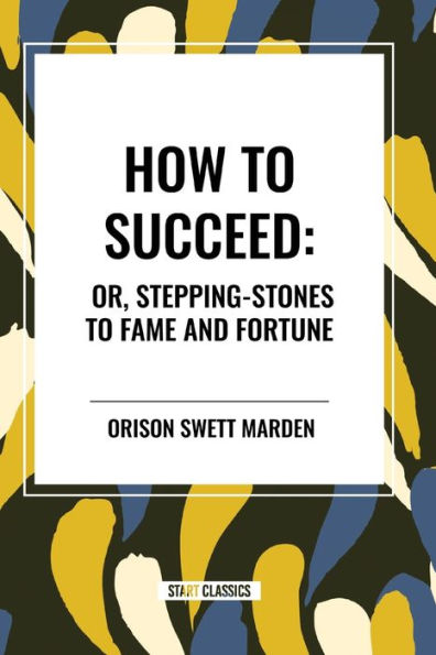 How to Succeed: Or, Stepping-Stones to Fame and Fortune