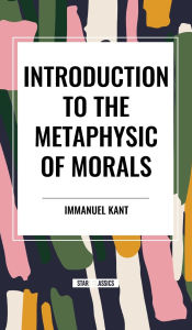 Title: Introduction to the Metaphysic of Morals, Author: Immanuel Kant