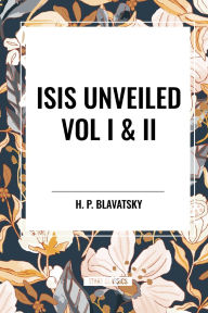 Title: Isis Unveiled Vol I & II, Author: H P Blavatsky