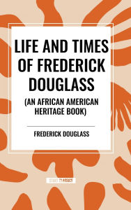 Title: Life and Times of Frederick Douglass (an African American Heritage Book), Author: Frederick Douglass