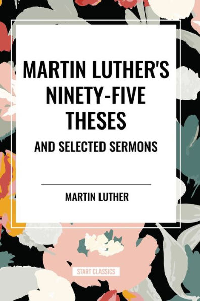 Martin Luther's Ninety-Five Theses and Selected Sermons