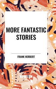 Title: More Fantastic Stories, Author: Frank Herbert