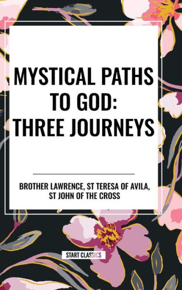 Mystical Paths to God: Three Journeys: The Practice of the Presence of God, Interior Castle, Dark Night of the Soul