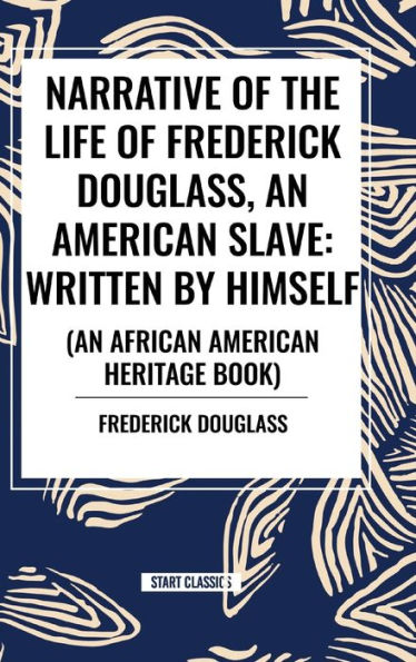 Narrative of the Life of Frederick Douglass, an American Slave: Written by Himself (an African American Heritage Book)