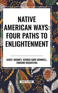 Title: Native American Ways: Four Paths to Enlightenment, Author: James Mooney