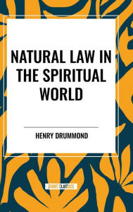 Title: Natural Law in the Spiritual World, Author: Henry Drummond