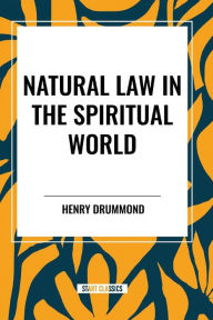 Title: Natural Law in the Spiritual World, Author: Henry Drummond