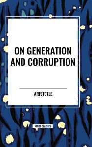 Title: On Generation and Corruption, Author: Aristotle