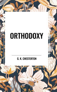 Title: Orthodoxy, Author: G. K. Chesterton