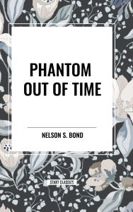 Title: Phantom Out of Time, Author: Nelson S Bond