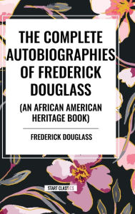 Title: The Complete Autobiographies of Frederick Douglas (an African American Heritage Book), Author: Frederick Douglass