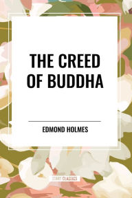 Title: The Creed of Buddha, Author: Edmond Holmes