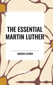 Title: The Essential Martin Luther, Author: Martin Luther