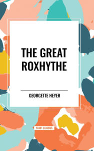 Title: The Great Roxhythe, Author: Georgette Heyer