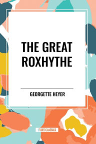 Title: The Great Roxhythe, Author: Georgette Heyer