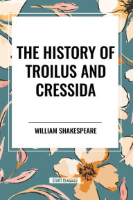 Title: The History of Troilus and Cressida, Author: William Shakespeare