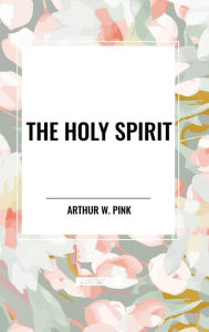 Title: The Holy Spirit, Author: Arthur W Pink