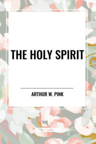 Title: The Holy Spirit, Author: Arthur W Pink