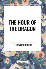 Title: The Hour of the Dragon, Author: E Howard Robert