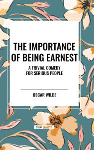 Title: The Importance of Being Earnest: A Trivial Comedy for Serious People, Author: Oscar Wilde