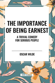 Title: The Importance of Being Earnest: A Trivial Comedy for Serious People, Author: Oscar Wilde